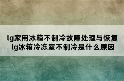 lg家用冰箱不制冷故障处理与恢复 lg冰箱冷冻室不制冷是什么原因